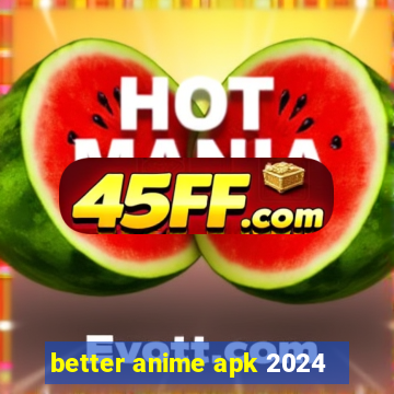 better anime apk 2024